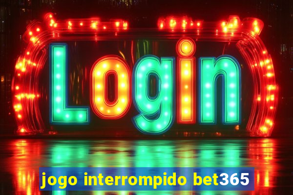 jogo interrompido bet365